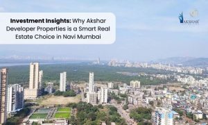 Investment Insights: Why Akshar Developer Properties is a Smart Real Estate Choice in Navi Mumbai