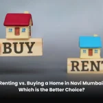 Renting vs. Buying a Home in Navi Mumbai: Which is the Better Choice?