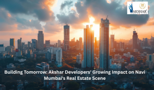 Building Tomorrow: Akshar Developers’ Growing Impact on Navi Mumbai’s Real Estate Scene