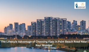 The Lifestyle Advantage of Choosing Flats in Palm Beach Road Near Navi Mumbai